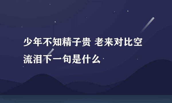 少年不知精子贵 老来对比空流泪下一句是什么