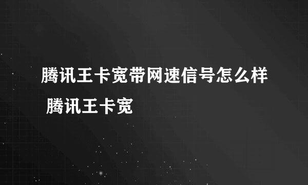 腾讯王卡宽带网速信号怎么样 腾讯王卡宽