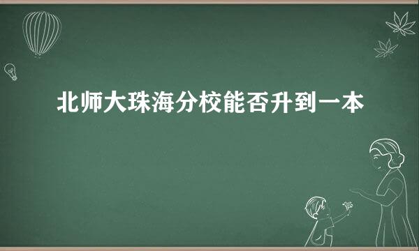 北师大珠海分校能否升到一本