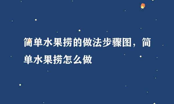 简单水果捞的做法步骤图，简单水果捞怎么做