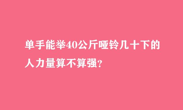 单手能举40公斤哑铃几十下的人力量算不算强？