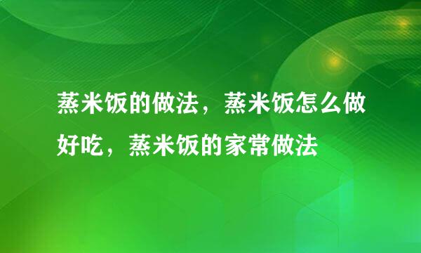 蒸米饭的做法，蒸米饭怎么做好吃，蒸米饭的家常做法