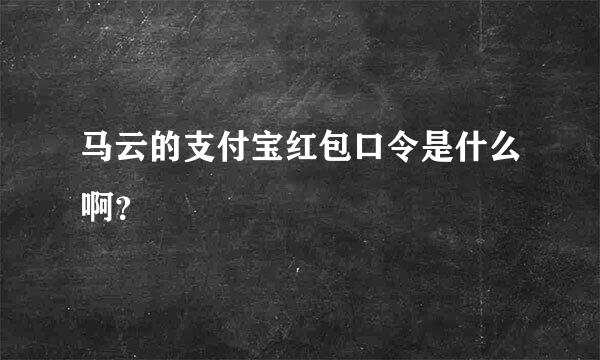 马云的支付宝红包口令是什么啊？