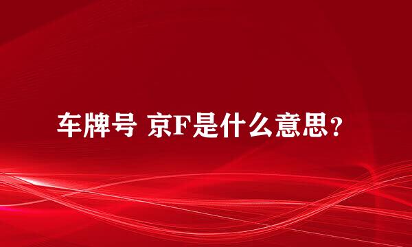 车牌号 京F是什么意思？