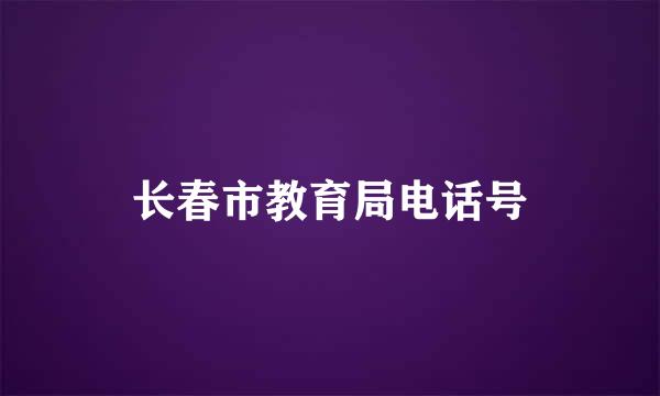 长春市教育局电话号