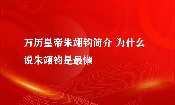 万历皇帝朱翊钧简介 为什么说朱翊钧是最懒