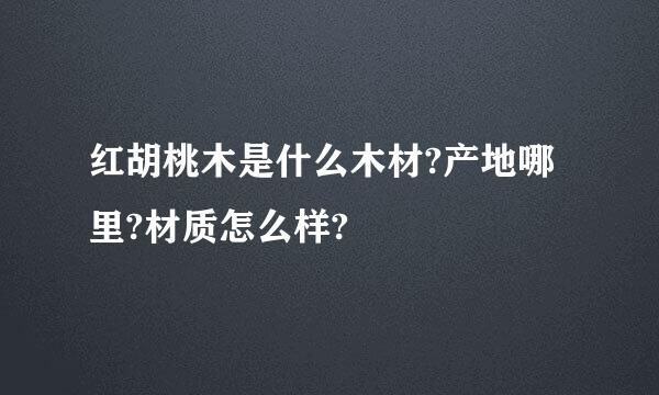 红胡桃木是什么木材?产地哪里?材质怎么样?