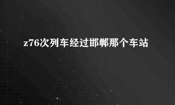 z76次列车经过邯郸那个车站