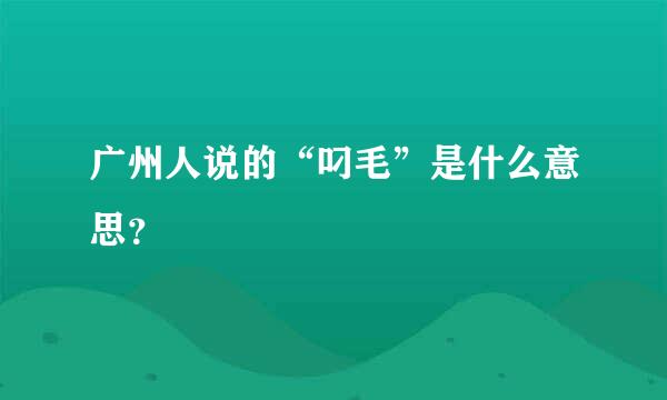 广州人说的“叼毛”是什么意思？