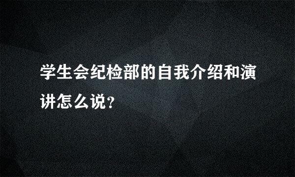 学生会纪检部的自我介绍和演讲怎么说？