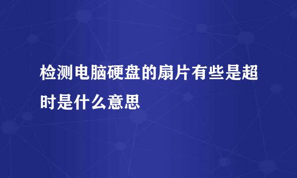 检测电脑硬盘的扇片有些是超时是什么意思