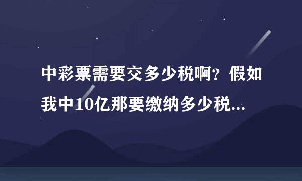 中彩票需要交多少税啊？假如我中10亿那要缴纳多少税呢？我实际能拿到多少呢？还有中彩票为什么要交税呢？