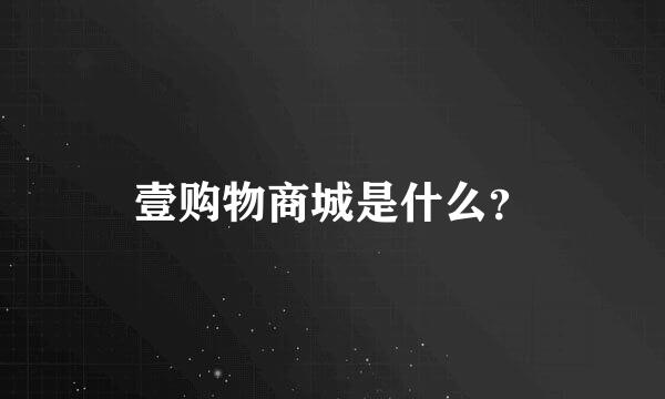 壹购物商城是什么？