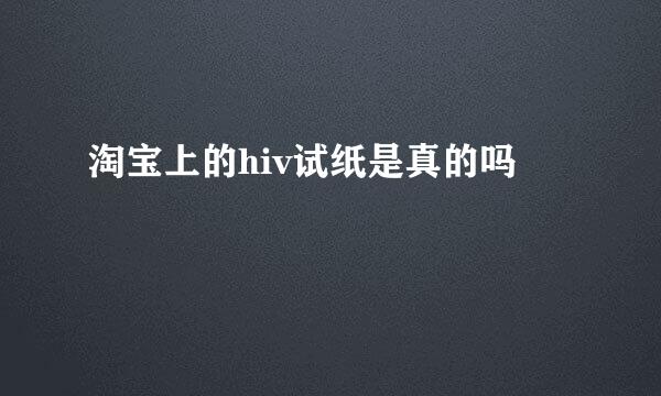 淘宝上的hiv试纸是真的吗