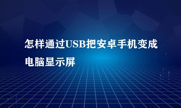 怎样通过USB把安卓手机变成电脑显示屏