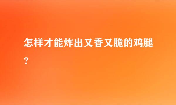 怎样才能炸出又香又脆的鸡腿？