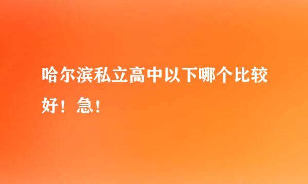 哈尔滨私立高中以下哪个比较好！急！