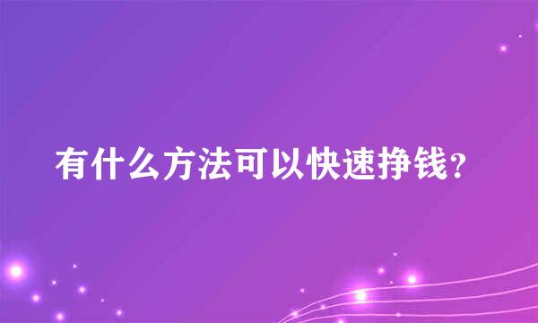 有什么方法可以快速挣钱？