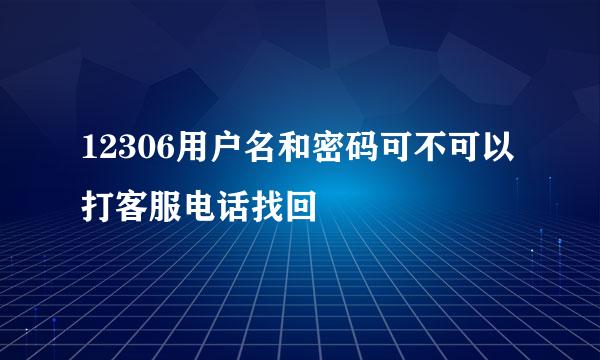 12306用户名和密码可不可以打客服电话找回