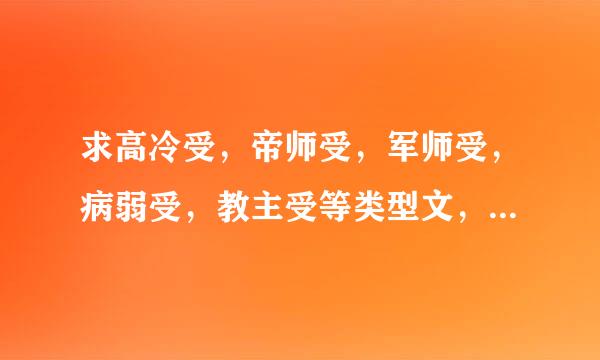 求高冷受，帝师受，军师受，病弱受，教主受等类型文，要美型，攻宠受。