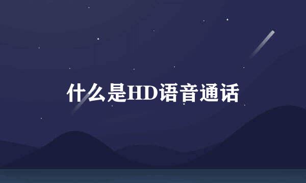 什么是HD语音通话