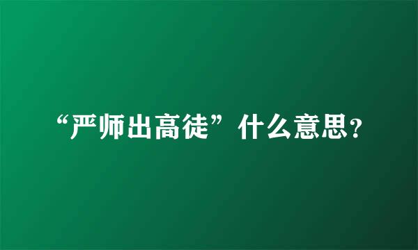 “严师出高徒”什么意思？