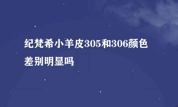 纪梵希小羊皮305和306颜色差别明显吗