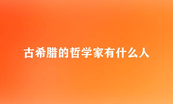 古希腊的哲学家有什么人