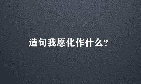 造句我愿化作什么？