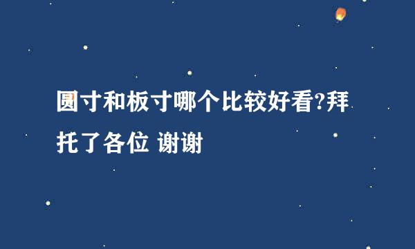 圆寸和板寸哪个比较好看?拜托了各位 谢谢