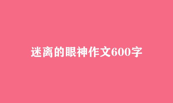 迷离的眼神作文600字