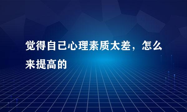 觉得自己心理素质太差，怎么来提高的