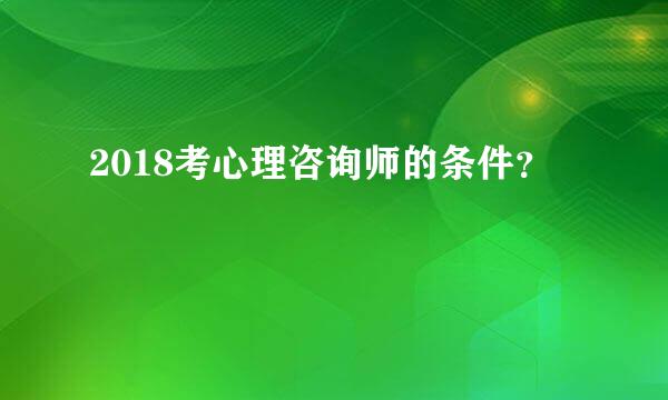 2018考心理咨询师的条件？