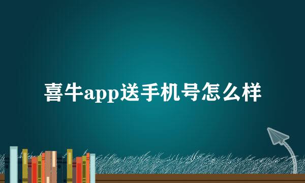 喜牛app送手机号怎么样