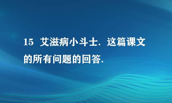 15  艾滋病小斗士.  这篇课文的所有问题的回答.