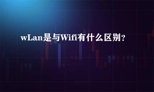 wLan是与Wifi有什么区别？