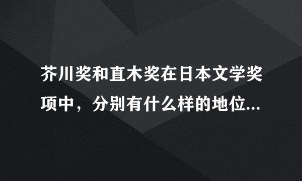 芥川奖和直木奖在日本文学奖项中，分别有什么样的地位和影响？区别是什么？拜托各位大神