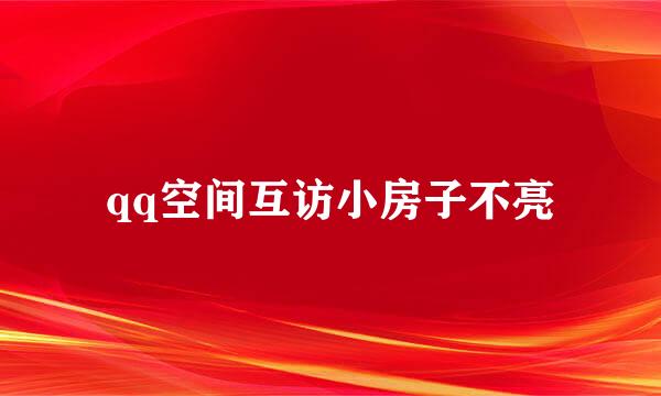 qq空间互访小房子不亮