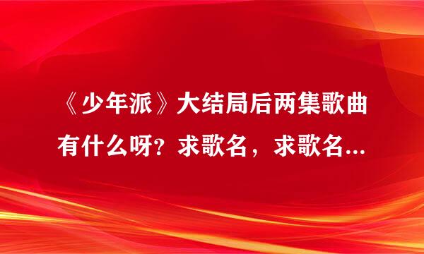 《少年派》大结局后两集歌曲有什么呀？求歌名，求歌名！！！??