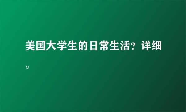 美国大学生的日常生活？详细。