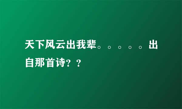 天下风云出我辈。。。。。出自那首诗？？