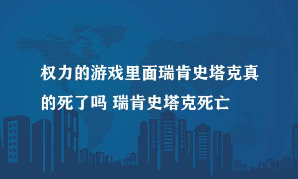 权力的游戏里面瑞肯史塔克真的死了吗 瑞肯史塔克死亡