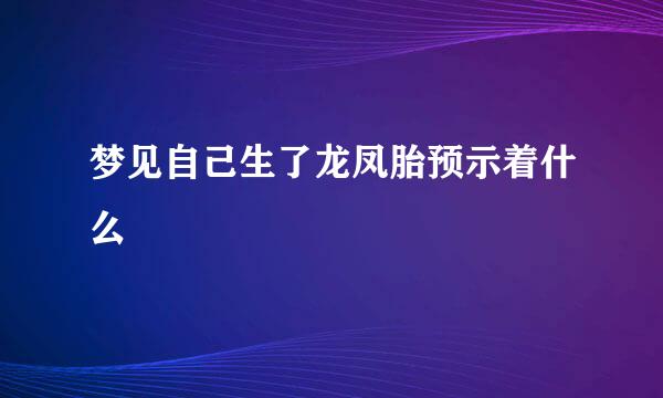 梦见自己生了龙凤胎预示着什么