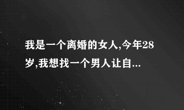 我是一个离婚的女人,今年28岁,我想找一个男人让自己不再寂寞.