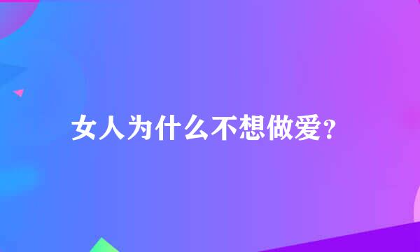 女人为什么不想做爱？