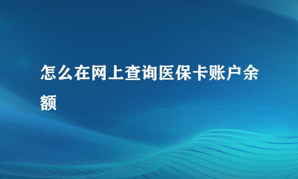 怎么在网上查询医保卡账户余额