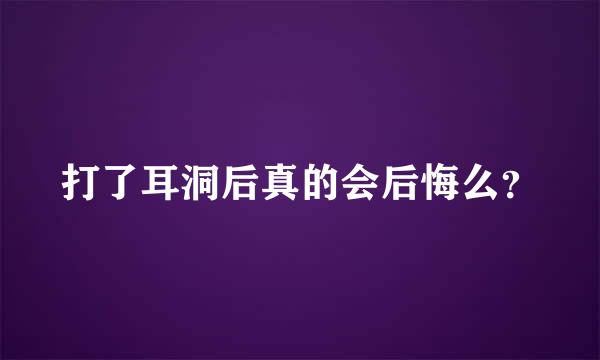 打了耳洞后真的会后悔么？