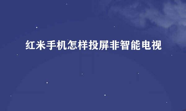 红米手机怎样投屏非智能电视