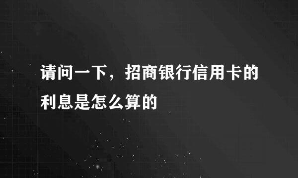 请问一下，招商银行信用卡的利息是怎么算的