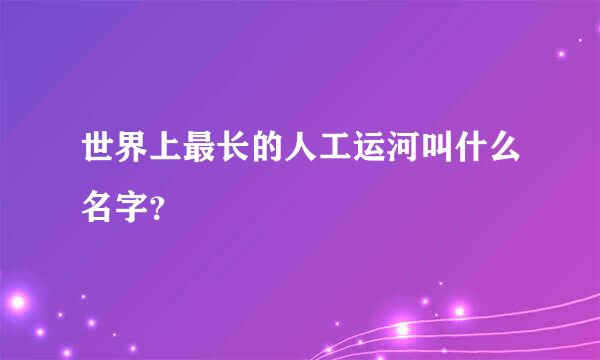 世界上最长的人工运河叫什么名字？